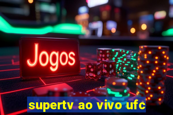 supertv ao vivo ufc